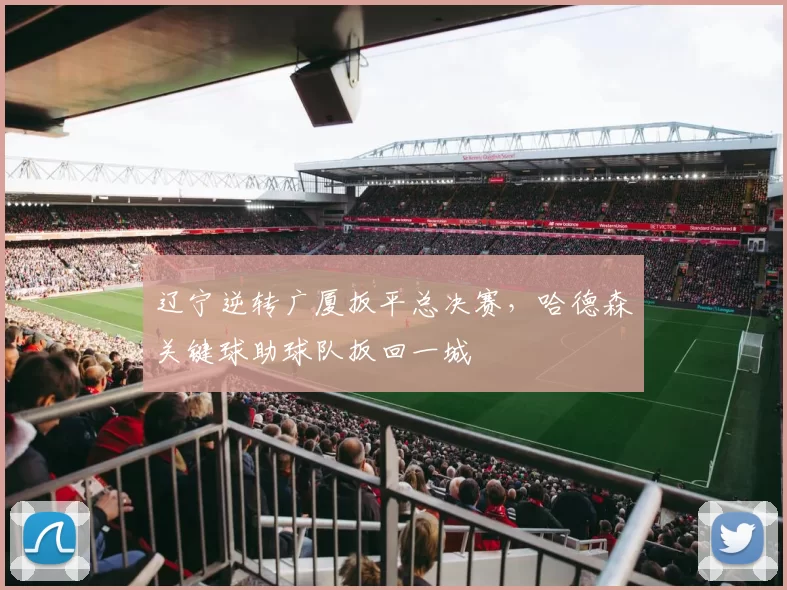 辽宁逆转广厦扳平总决赛，哈德森关键球助球队扳回一城