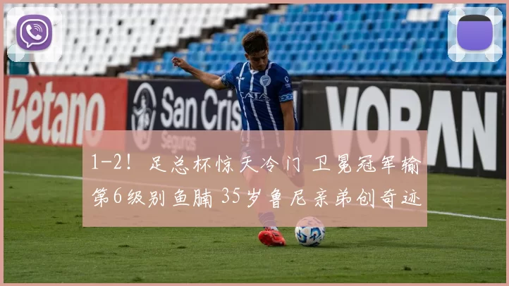 1-2！足总杯惊天冷门 卫冕冠军输第6级别鱼腩 35岁鲁尼亲弟创奇迹