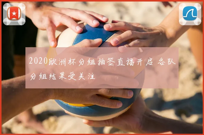 2020欧洲杯分组抽签直播开启 各队分组结果受关注